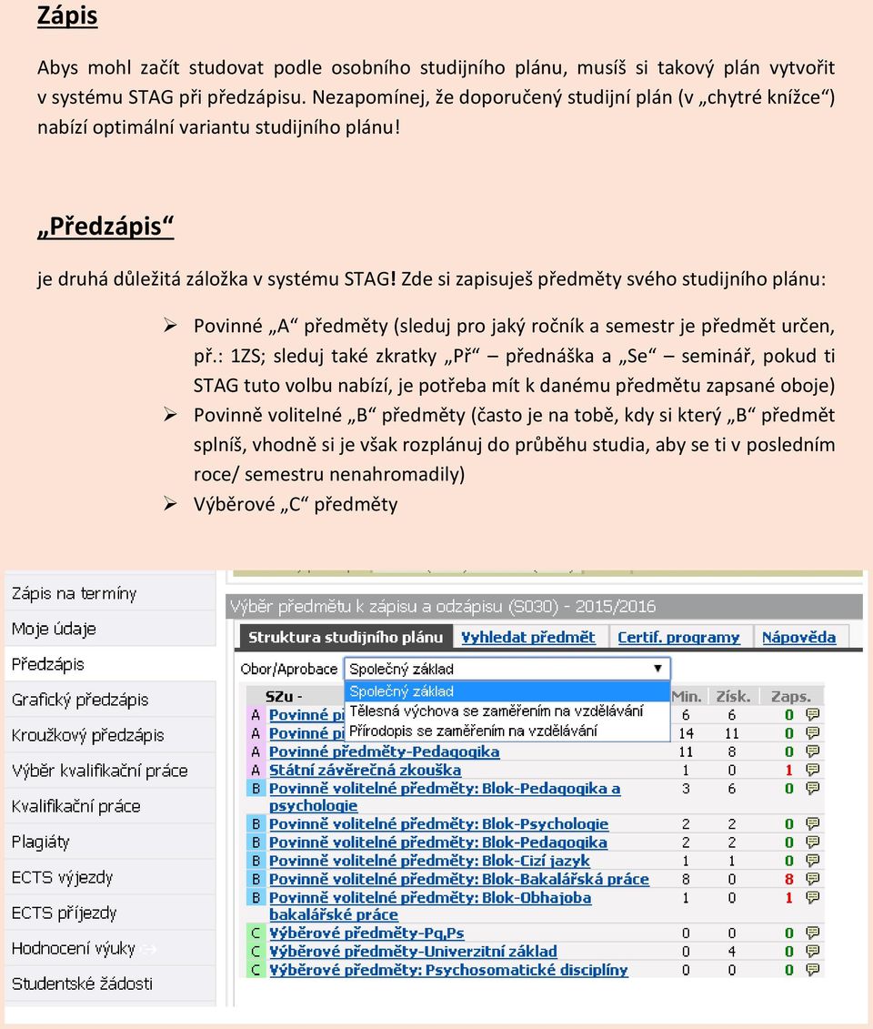 Zde si zapisuješ předměty svého studijního plánu: Povinné A předměty (sleduj pro jaký ročník a semestr je předmět určen, př.