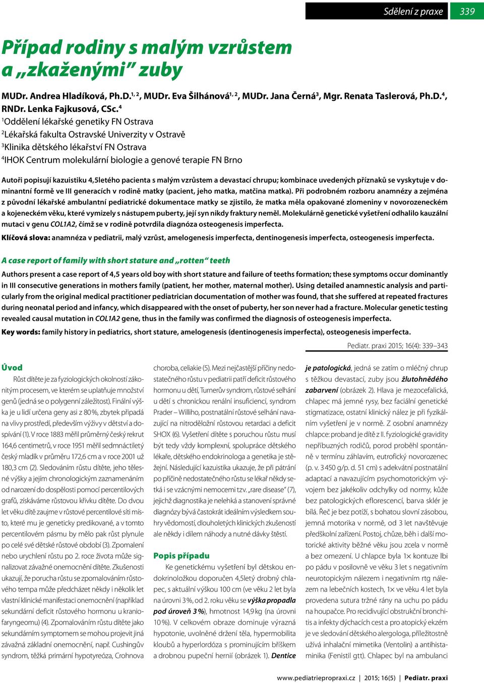 popisují kazuistiku 4,5letého pacienta s malým vzrůstem a devastací chrupu; kombinace uvedených příznaků se vyskytuje v dominantní formě ve III generacích v rodině matky (pacient, jeho matka, matčina