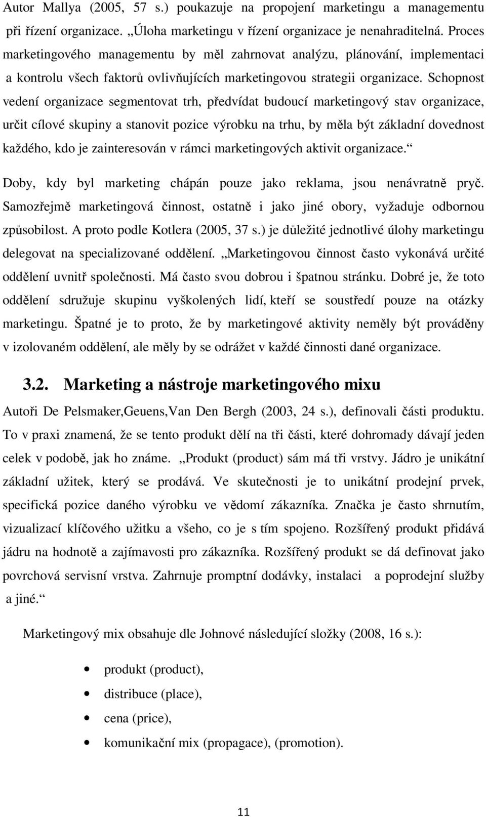 Schopnost vedení organizace segmentovat trh, předvídat budoucí marketingový stav organizace, určit cílové skupiny a stanovit pozice výrobku na trhu, by měla být základní dovednost každého, kdo je