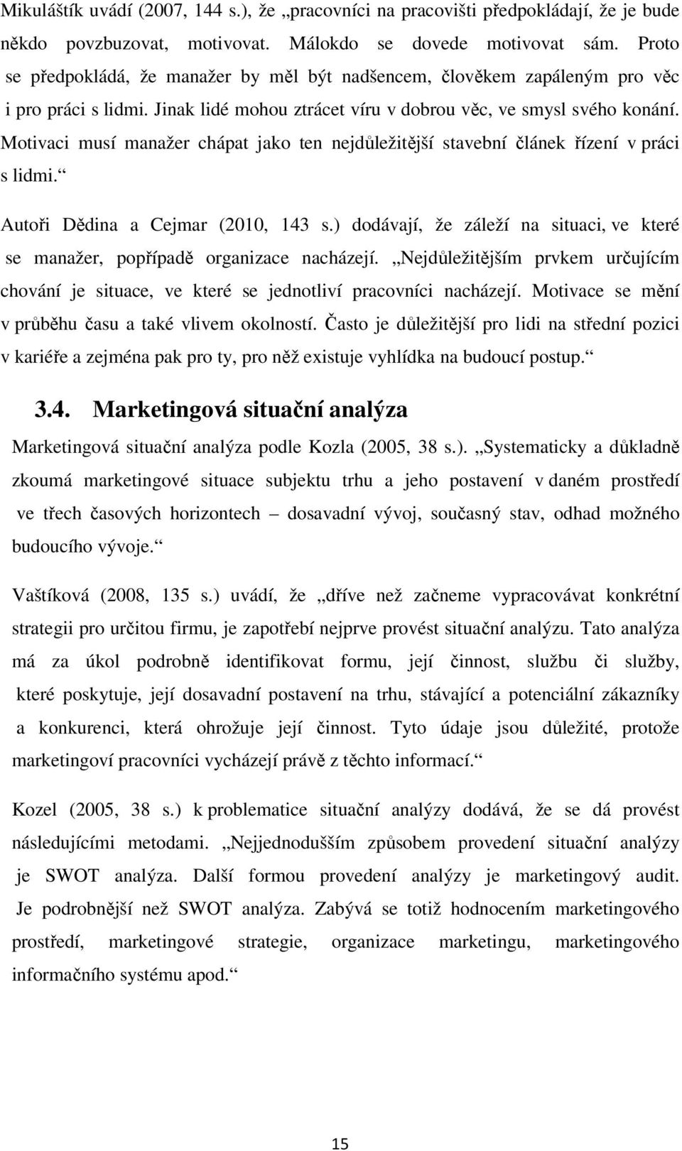 Motivaci musí manažer chápat jako ten nejdůležitější stavební článek řízení v práci s lidmi. Autoři Dědina a Cejmar (2010, 143 s.