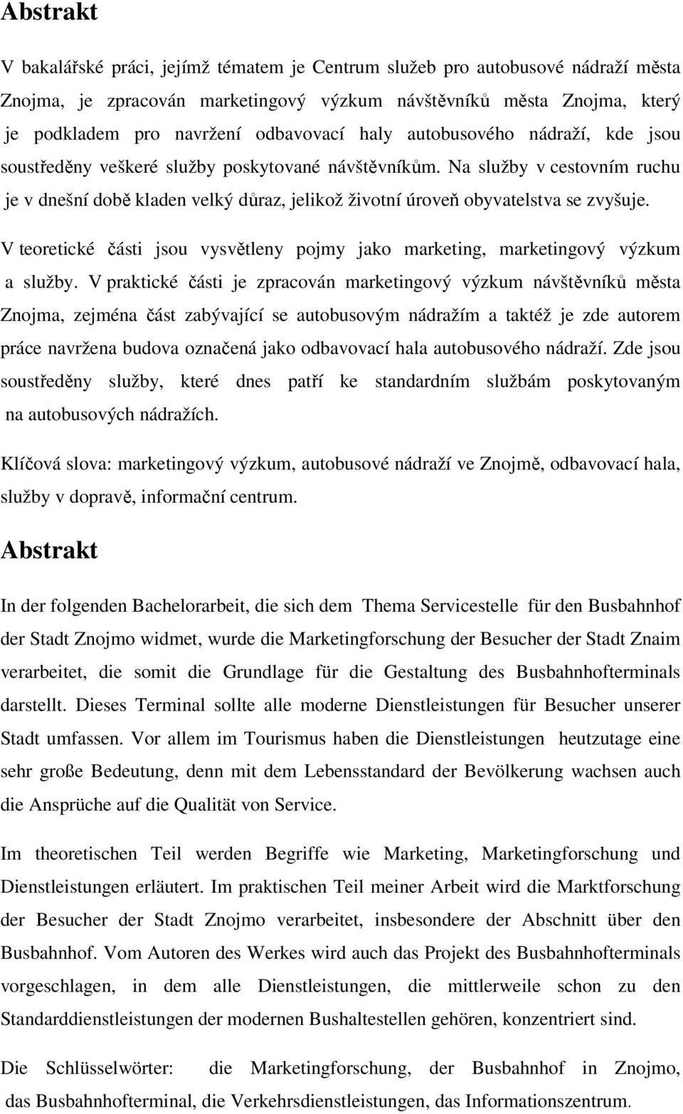 Na služby v cestovním ruchu je v dnešní době kladen velký důraz, jelikož životní úroveň obyvatelstva se zvyšuje. V teoretické části jsou vysvětleny pojmy jako marketing, marketingový výzkum a služby.