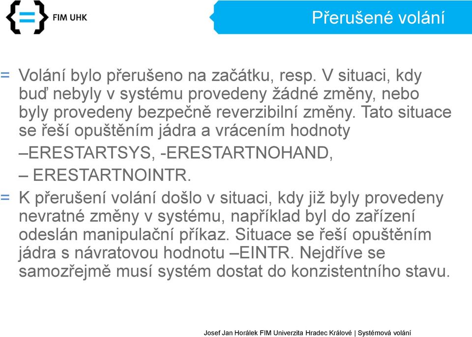 Tato situace se řeší opuštěním jádra a vrácením hodnoty ERESTARTSYS, -ERESTARTNOHAND, ERESTARTNOINTR.