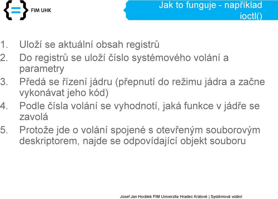 Předá se řízení jádru (přepnutí do režimu jádra a začne vykonávat jeho kód) 4.