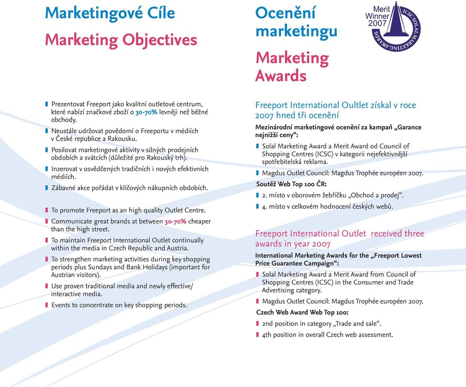 Inzerovat v osvědčených tradičních i nových efektivních médiích. Zábavné akce pořádat v klíčových nákupních obdobích. To promote Freeport as an high quality Outlet Centre.