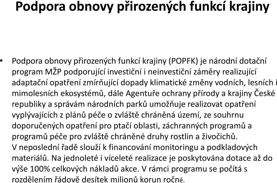 vyplývajících z plánů péče o zvláště chráněná území, ze souhrnu doporučených opatření pro ptačí oblasti, záchranných programů a programů péče pro zvláště chráněné druhy rostlin a živočichů.