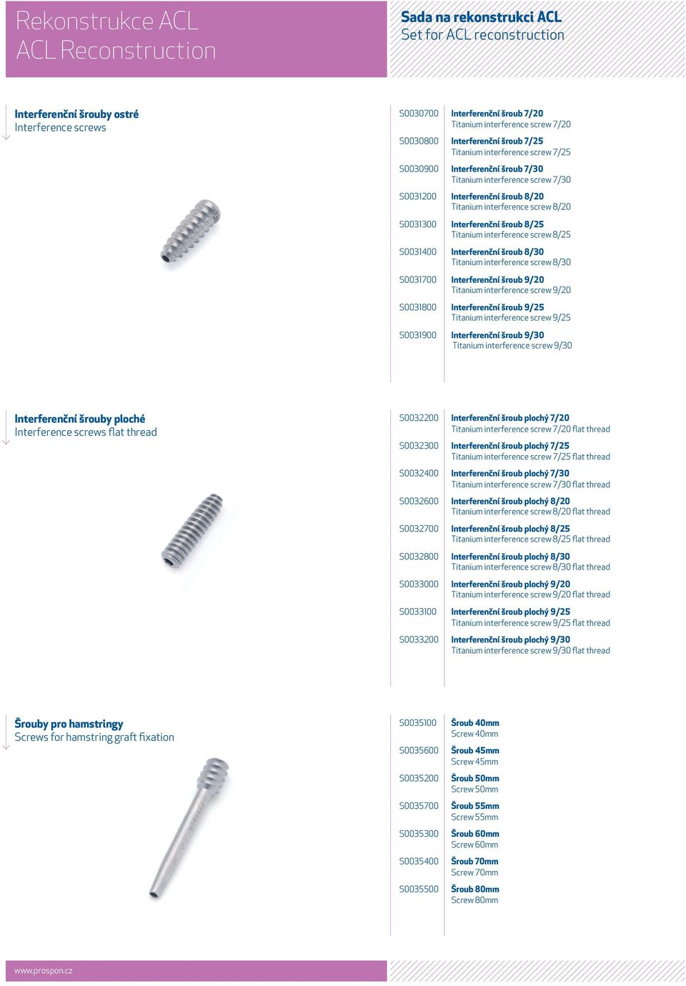 Interferenční šroub 8/25 Titanium interference screw 8/25 S0031400 Interferenční šroub 8/30 Titanium interference screw 8/30 S0031700 Interferenční šroub 9/20 Titanium interference screw 9/20