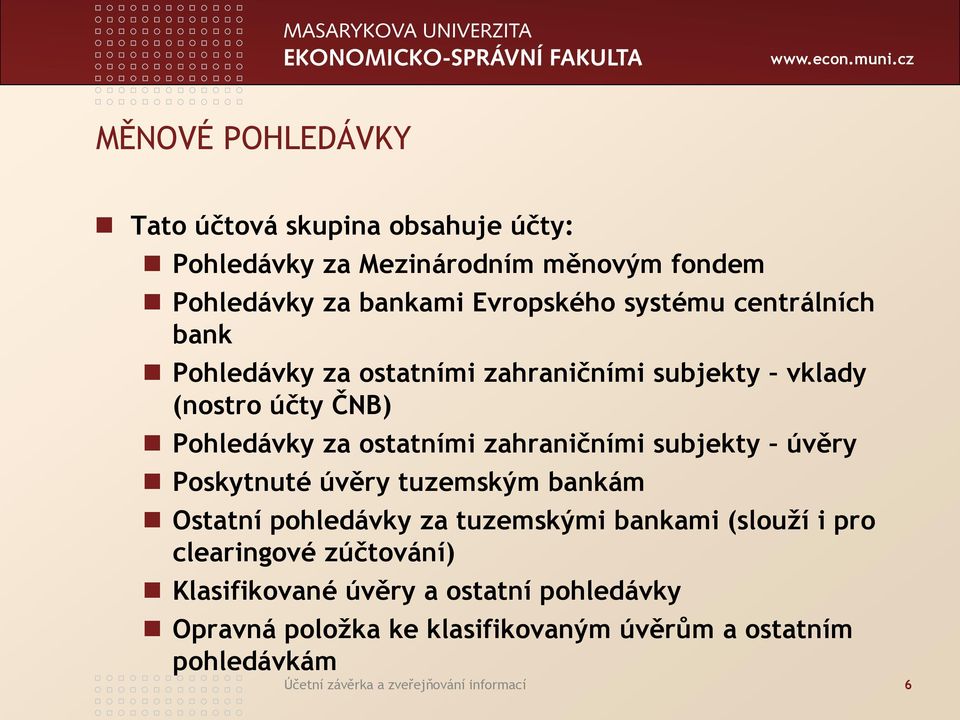 subjekty úvěry Poskytnuté úvěry tuzemským bankám Ostatní pohledávky za tuzemskými bankami (slouží i pro clearingové zúčtování)