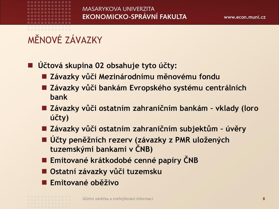 ostatním zahraničním subjektům úvěry Účty peněžních rezerv (závazky z PMR uložených tuzemskými bankami v ČNB)