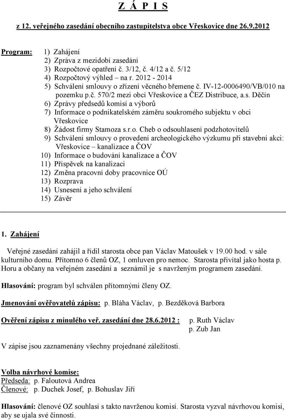 r.o. Cheb o odsouhlasení podzhotovitelů 9) Schválení smlouvy o provedení archeologického výzkumu při stavební akci: Vřeskovice kanalizace a ČOV 10) Informace o budování kanalizace a ČOV 11) Příspěvek