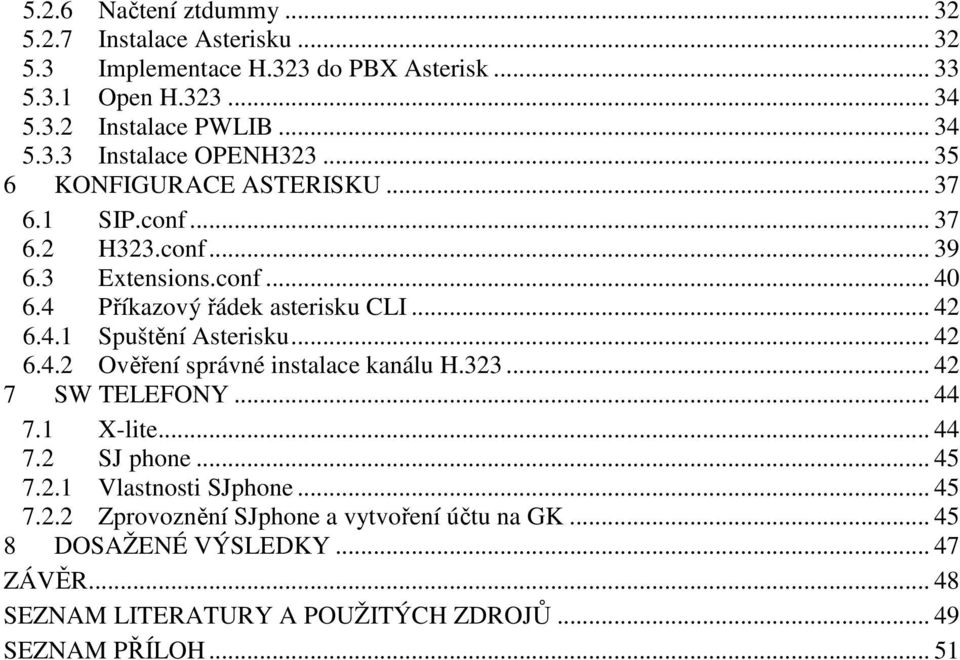 .. 42 6.4.2 Ověření správné instalace kanálu H.323... 42 7 SW TELEFONY... 44 7.1 X-lite... 44 7.2 SJ phone... 45 7.2.1 Vlastnosti SJphone... 45 7.2.2 Zprovoznění SJphone a vytvoření účtu na GK.