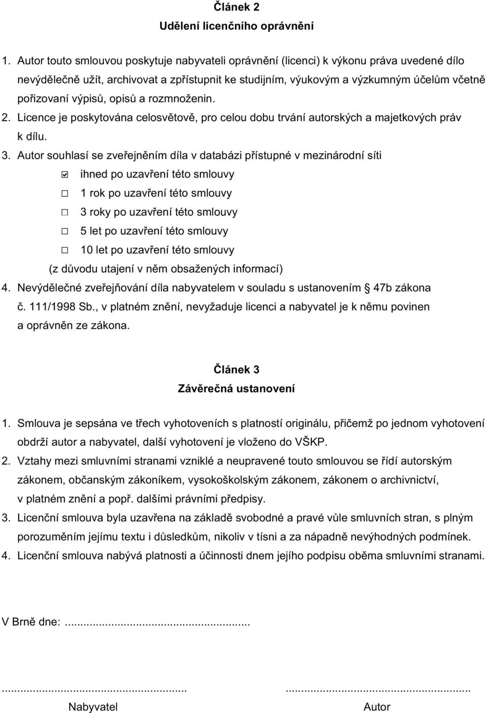 výpisů, opisů a rozmnoženin. 2. Licence je poskytována celosvětově, pro celou dobu trvání autorských a majetkových práv k dílu. 3.