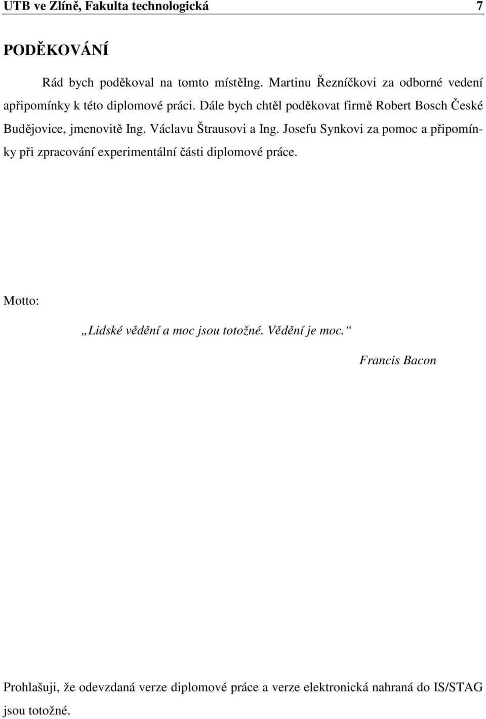 Dále bych chtěl poděkovat firmě Robert Bosch České Budějovice, jmenovitě Ing. Václavu Štrausovi a Ing.