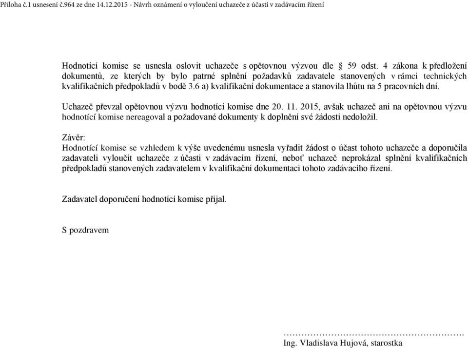 6 a) kvalifikační dokumentace a stanovila lhůtu na 5 pracovních dní. Uchazeč převzal opětovnou výzvu hodnotící komise dne 20. 11.