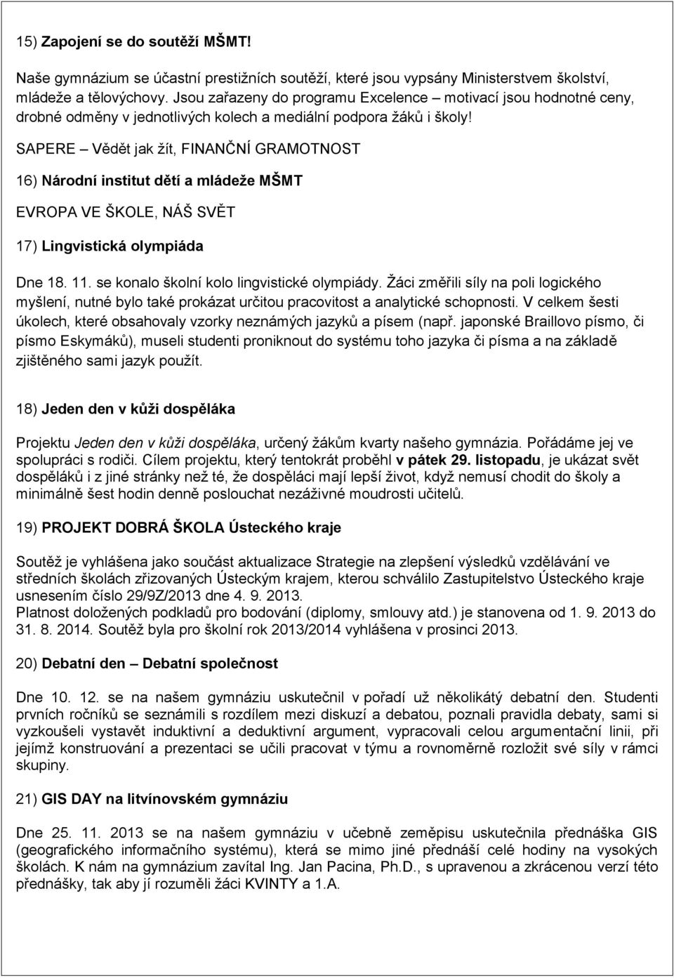 SAPERE Vědět jak žít, FINANČNÍ GRAMOTNOST 16) Národní institut dětí a mládeže MŠMT EVROPA VE ŠKOLE, NÁŠ SVĚT 17) Lingvistická olympiáda Dne 18. 11. se konalo školní kolo lingvistické olympiády.