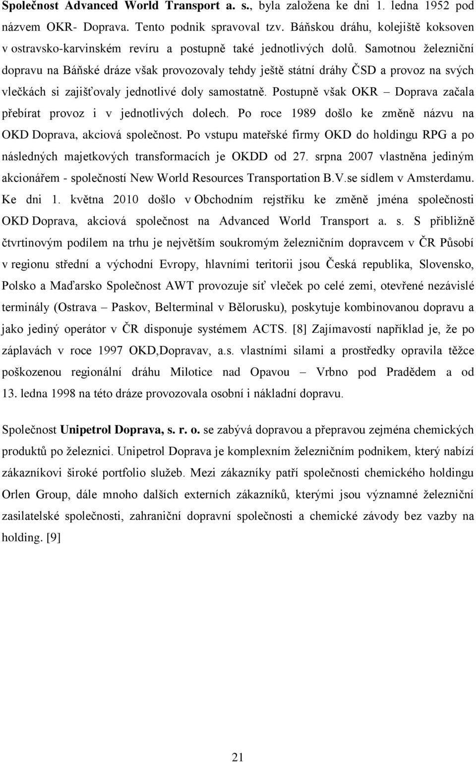 Samotnou železniční dopravu na Báňské dráze však provozovaly tehdy ještě státní dráhy ČSD a provoz na svých vlečkách si zajišťovaly jednotlivé doly samostatně.