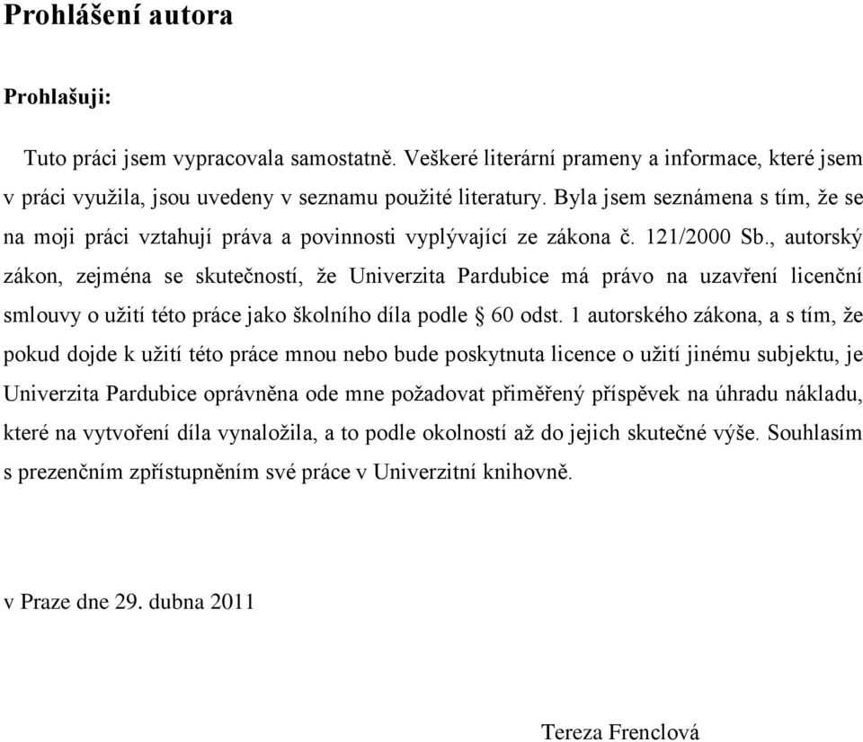 , autorský zákon, zejména se skutečností, že Univerzita Pardubice má právo na uzavření licenční smlouvy o užití této práce jako školního díla podle 60 odst.