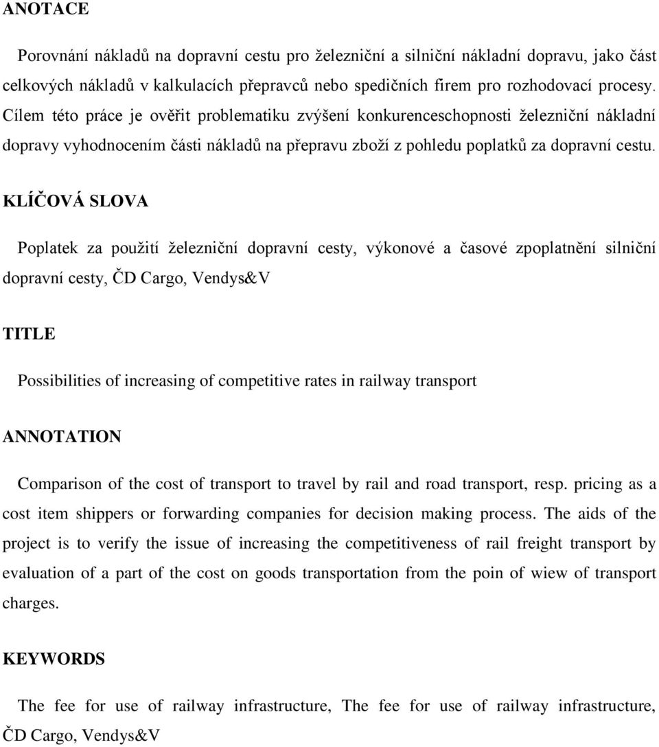 KLÍČOVÁ SLOVA Poplatek za použití železniční dopravní cesty, výkonové a časové zpoplatnění silniční dopravní cesty, ČD Cargo, Vendys&V TITLE Possibilities of increasing of competitive rates in