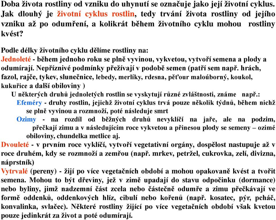 Podle délky životního cyklu dělíme rostliny na: Jednoleté - během jednoho roku se plně vyvinou, vykvetou, vytvoří semena a plody a odumírají.