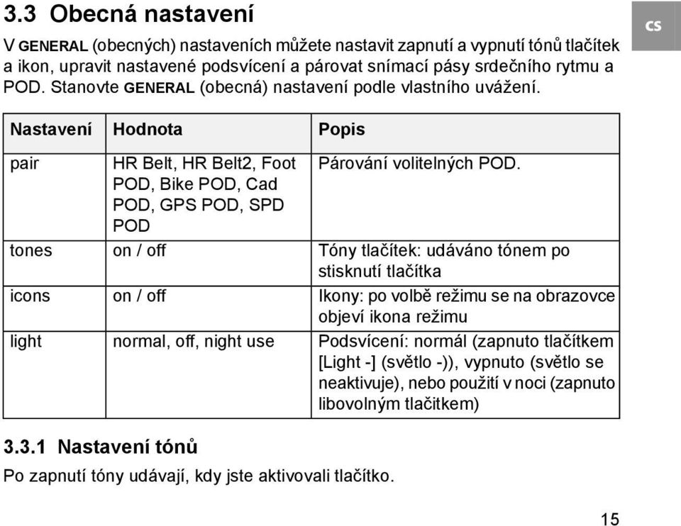 cs Nastavení pair tones icons light Hodnota HR Belt, HR Belt2, Foot POD, Bike POD, Cad POD, GPS POD, SPD POD on / off on / off normal, off, night use Popis Párování volitelných POD.