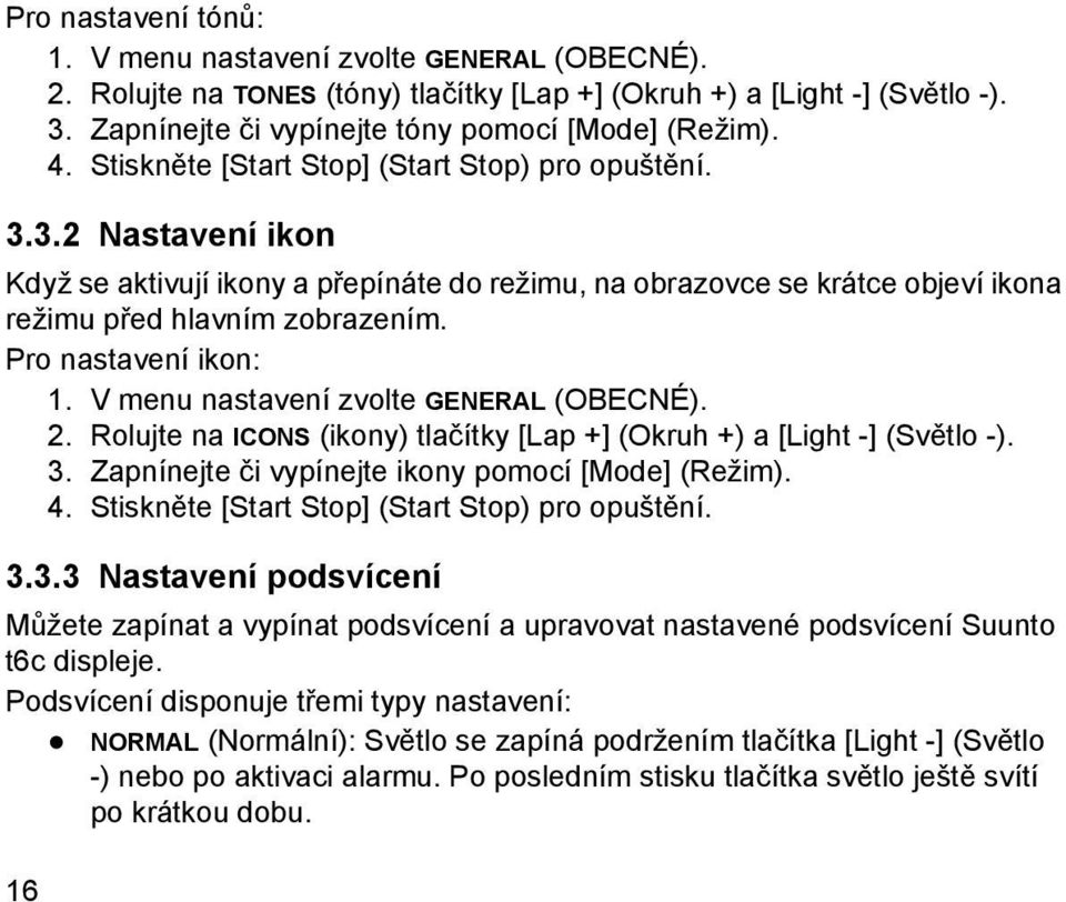 Pro nastavení ikon: 1. V menu nastavení zvolte GENERAL (OBECNÉ). 2. Rolujte na ICONS (ikony) tlačítky [Lap +] (Okruh +) a [Light -] (Světlo -). 3. Zapnínejte či vypínejte ikony pomocí [Mode] (Režim).