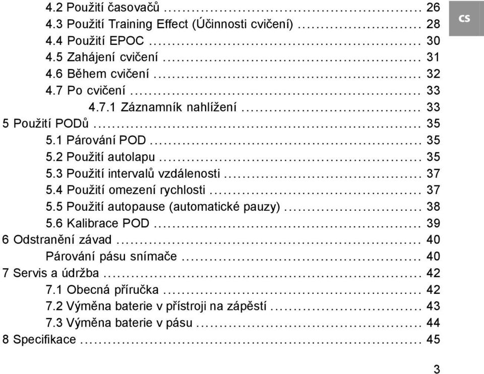 .. 37 5.4 Použití omezení rychlosti... 37 5.5 Použití autopause (automatické pauzy)... 38 5.6 Kalibrace POD... 39 6 Odstranění závad... 40 Párování pásu snímače.