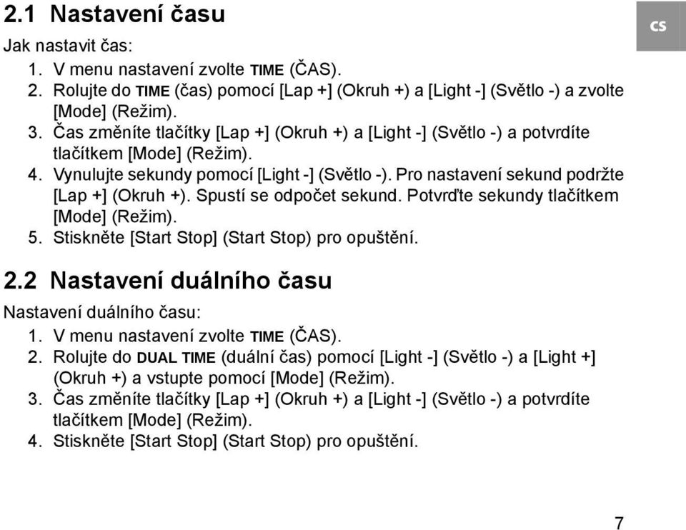 Spustí se odpočet sekund. Potvrďte sekundy tlačítkem [Mode] (Režim). 5. Stiskněte [Start Stop] (Start Stop) pro opuštění. cs 2.2 Nastavení duálního času Nastavení duálního času: 1.