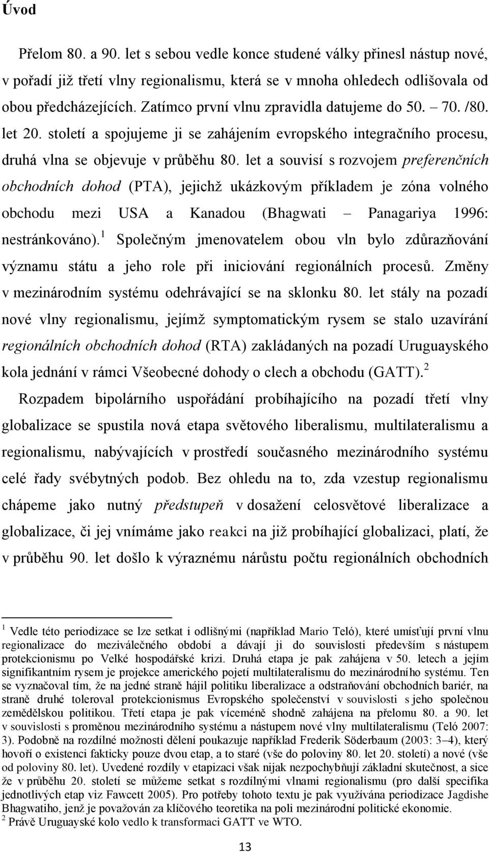 let a souvisí s rozvojem preferenčních obchodních dohod (PTA), jejichž ukázkovým příkladem je zóna volného obchodu mezi USA a Kanadou (Bhagwati Panagariya 1996: nestránkováno).