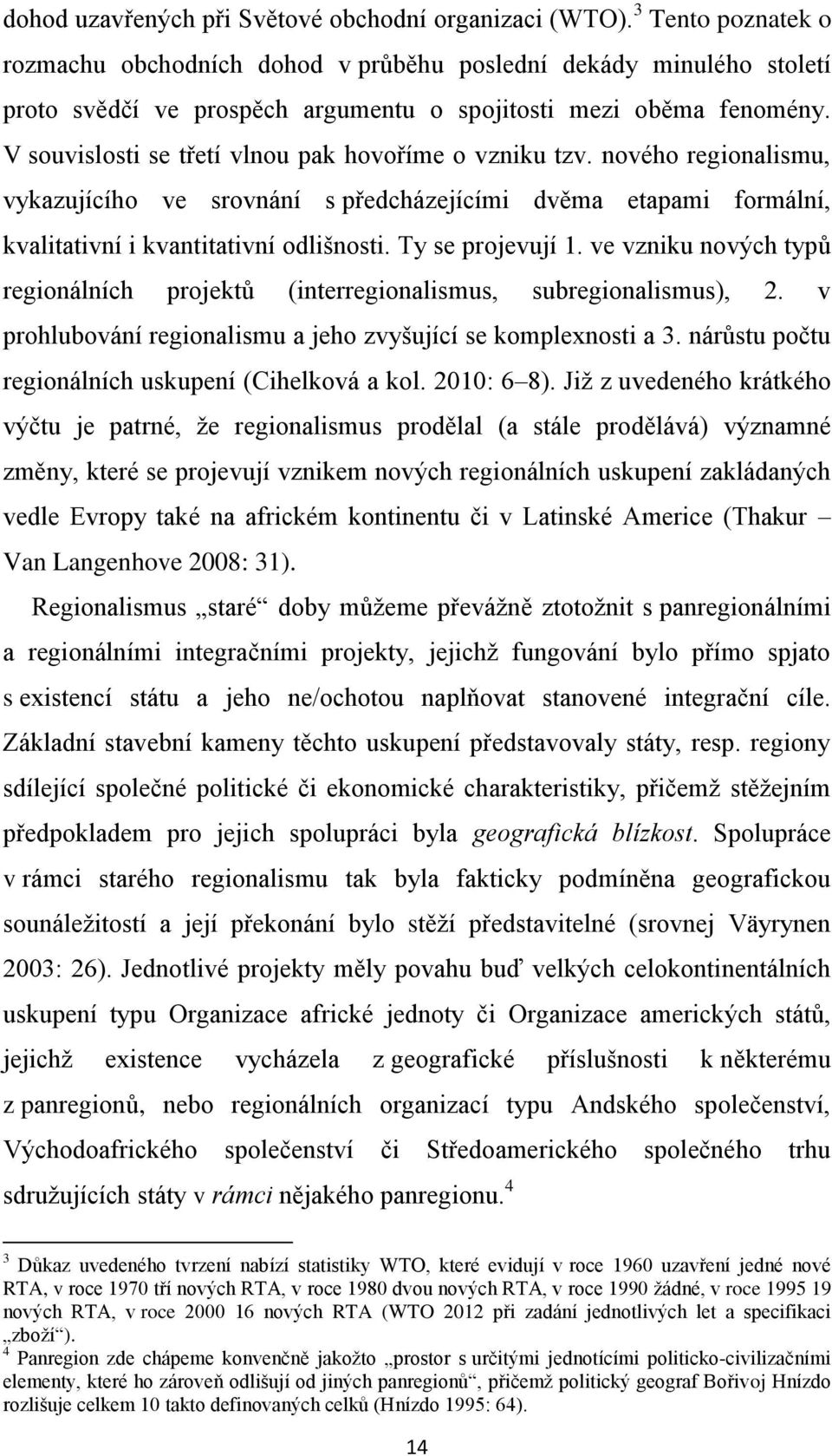 V souvislosti se třetí vlnou pak hovoříme o vzniku tzv. nového regionalismu, vykazujícího ve srovnání s předcházejícími dvěma etapami formální, kvalitativní i kvantitativní odlišnosti.