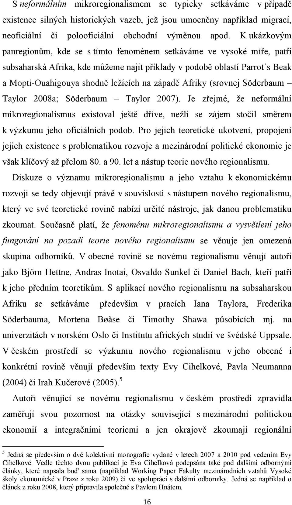 západě Afriky (srovnej Söderbaum Taylor 2008a; Söderbaum Taylor 2007). Je zřejmé, že neformální mikroregionalismus existoval ještě dříve, nežli se zájem stočil směrem k výzkumu jeho oficiálních podob.