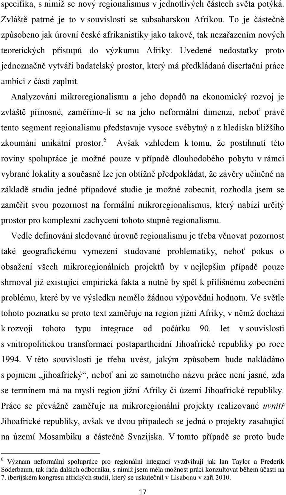 Uvedené nedostatky proto jednoznačně vytváří badatelský prostor, který má předkládaná disertační práce ambici z části zaplnit.