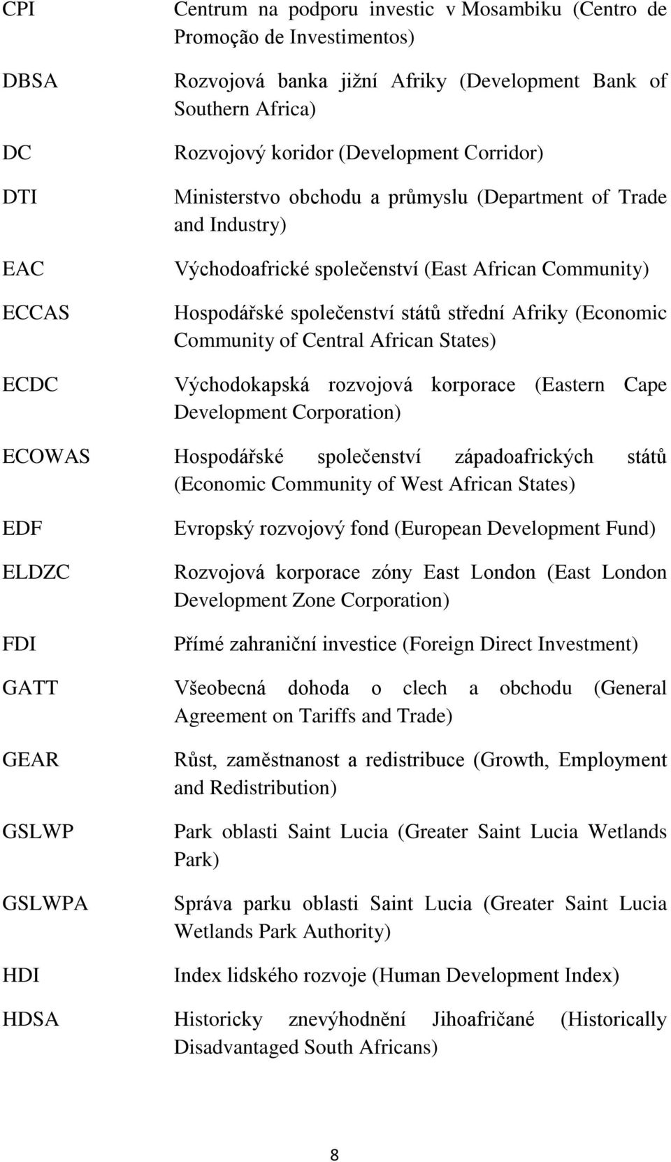 Community of Central African States) Východokapská rozvojová korporace (Eastern Cape Development Corporation) ECOWAS Hospodářské společenství západoafrických států (Economic Community of West African