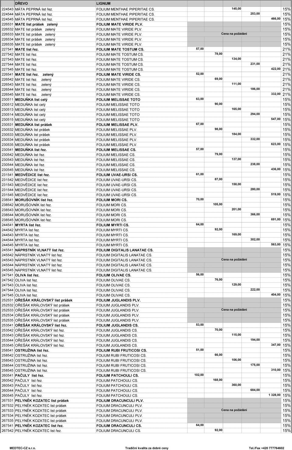 226535 MATE list prášek zelený FOLIUM MATE VIRIDE PLV. 227541 MATE list řez. FOLIUM MATE TOSTUM CS. 57,00 21% 227542 MATE list řez. FOLIUM MATE TOSTUM CS. 78,00 21% 227543 MATE list řez.