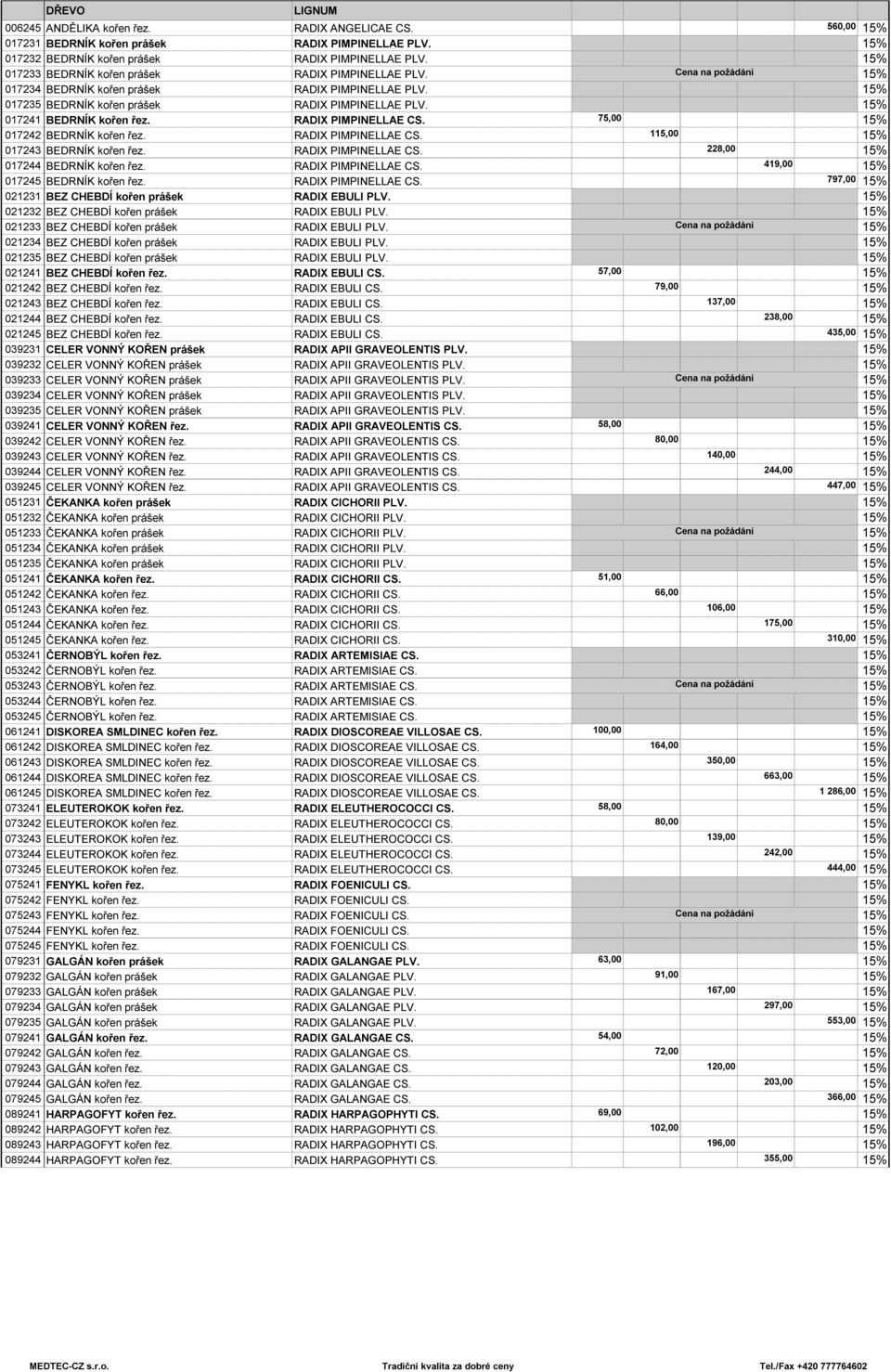 RADIX PIMPINELLAE CS. 75,00 017242 BEDRNÍK kořen řez. RADIX PIMPINELLAE CS. 115,00 017243 BEDRNÍK kořen řez. RADIX PIMPINELLAE CS. 228,00 017244 BEDRNÍK kořen řez. RADIX PIMPINELLAE CS. 419,00 017245 BEDRNÍK kořen řez.