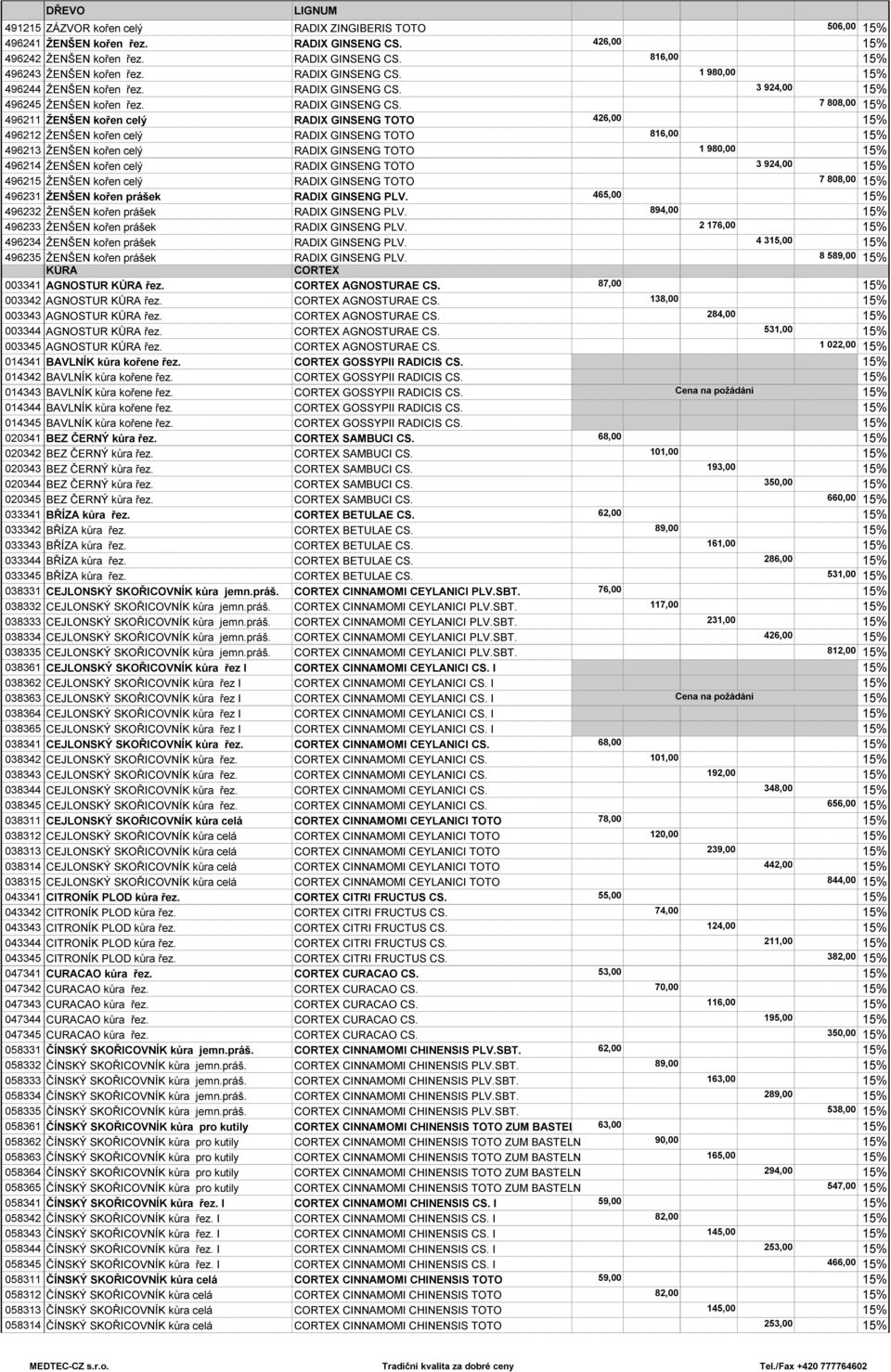 7 808,00 496211 ŢENŠEN kořen celý RADIX GINSENG TOTO 426,00 496212 ŢENŠEN kořen celý RADIX GINSENG TOTO 816,00 496213 ŢENŠEN kořen celý RADIX GINSENG TOTO 1 980,00 496214 ŢENŠEN kořen celý RADIX