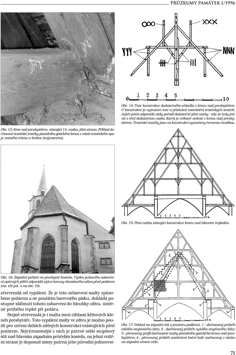 Tesařské značky jsou na konstrukci vyznačeny červenou hrudkou. Obr. 13: Krov nad presbytářem, stávající 14. vazba, jižní strana.