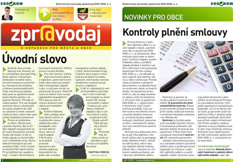 stanovují systém a dokonce podivuhodný kotrč. v obci, a nový pan ministr se Tohle všechno jsme potkali, pilně pustil do práce.