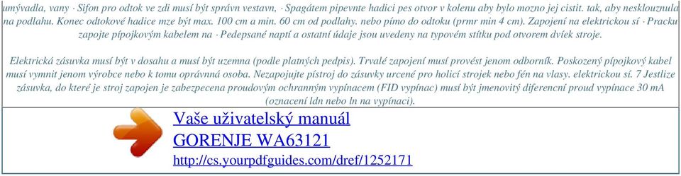 Zapojení na elektrickou sí Pracku zapojte pípojkovým kabelem na Pedepsané naptí a ostatní údaje jsou uvedeny na typovém stítku pod otvorem dvíek stroje.