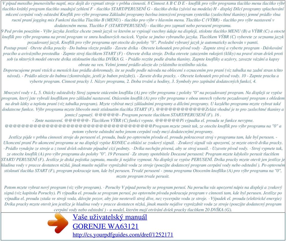 displej Dílcí programy splachování mkcení cerpání vody odstední Knoflík pro výbr programu Základní programy bavlna intenzivní program syntetika (zuslechtné tkaniny) jemné prádlo vlna rucní praní