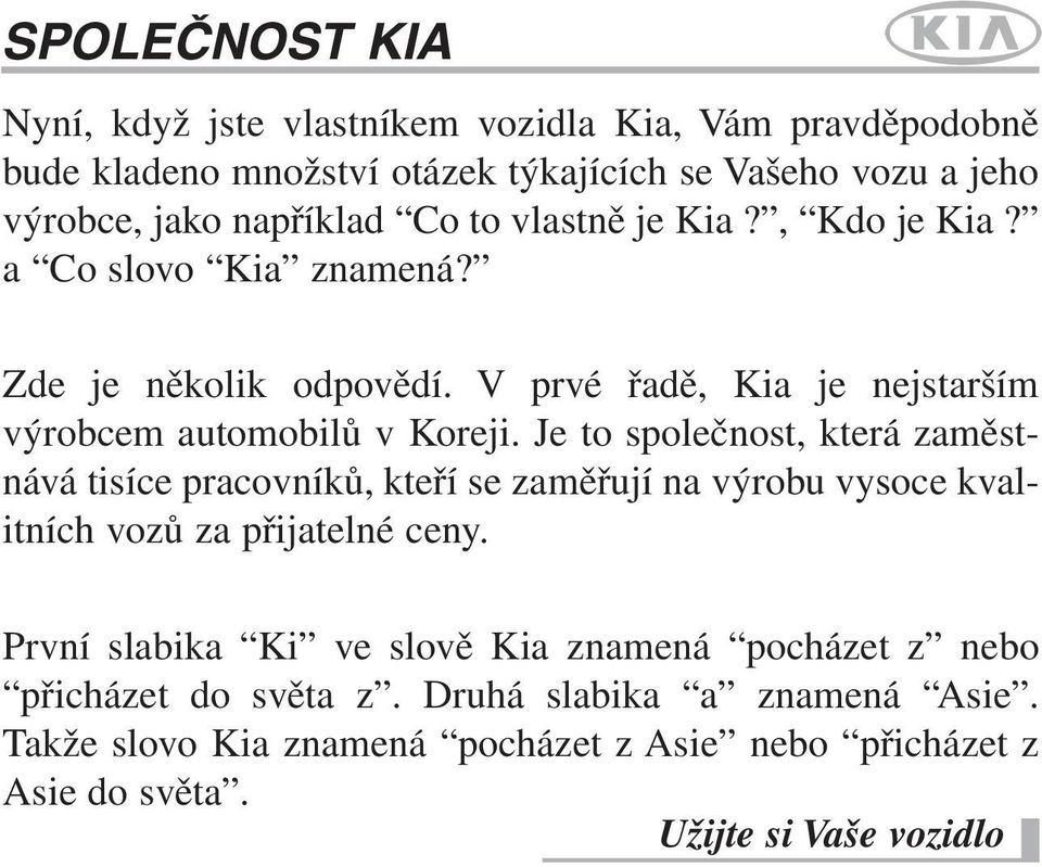 Je to společnost, která zaměstnává tisíce pracovníků, kteří se zaměřují na výrobu vysoce kvalitních vozů za přijatelné ceny.