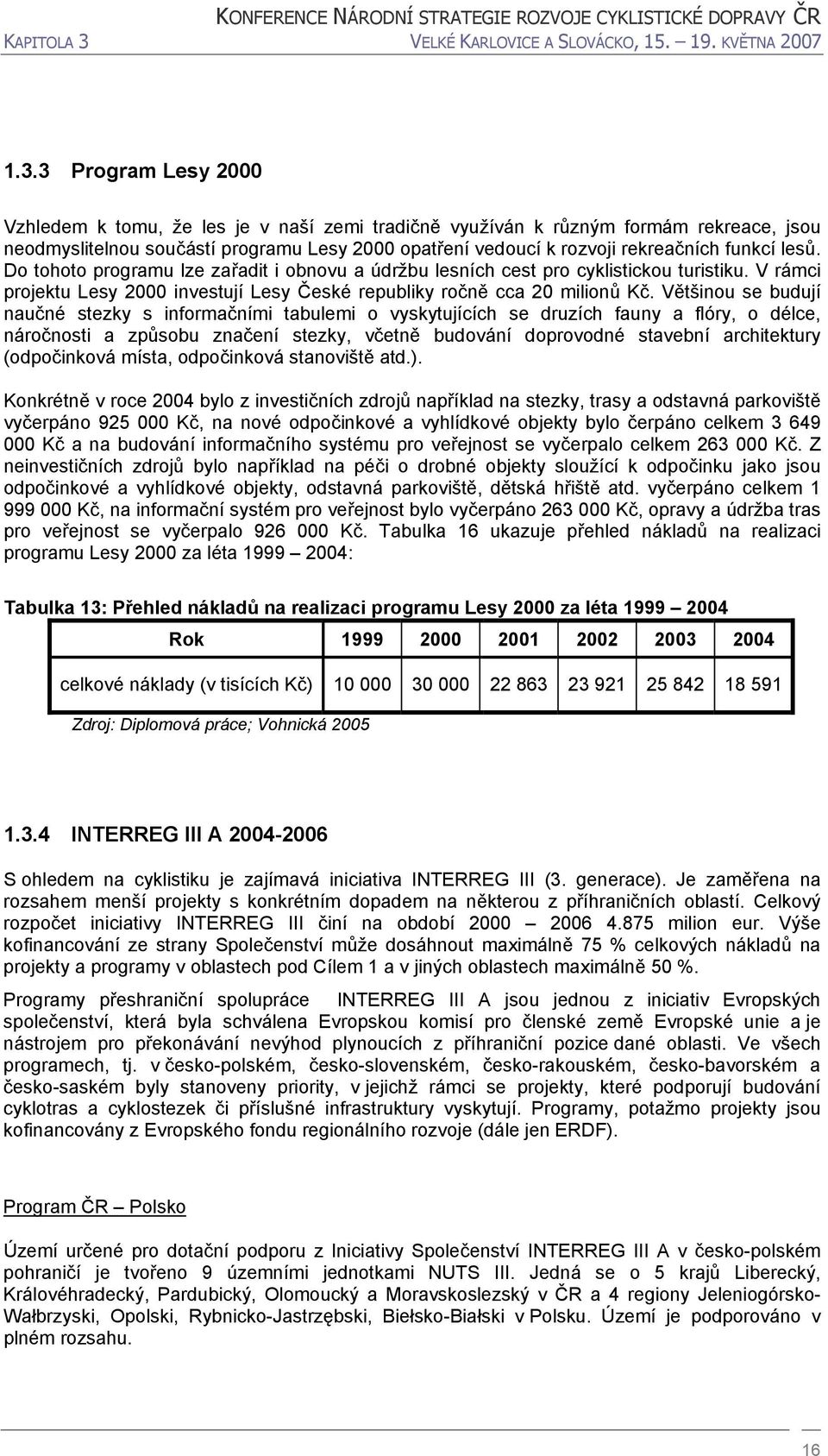 Většinou se budují naučné stezky s informačními tabulemi o vyskytujících se druzích fauny a flóry, o délce, náročnosti a způsobu značení stezky, včetně budování doprovodné stavební architektury