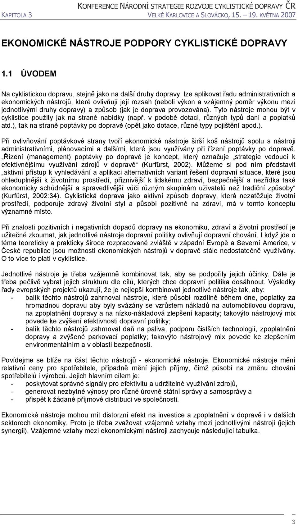 mezi jednotlivými druhy dopravy) a způsob (jak je doprava provozována). Tyto nástroje mohou být v cyklistice použity jak na straně nabídky (např. v podobě dotací, různých typů daní a poplatků atd.