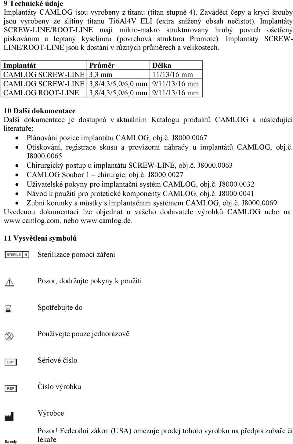 Implantáty SCREW- LINE/ROOT-LINE jsou k dostání v různých průměrech a velikostech.