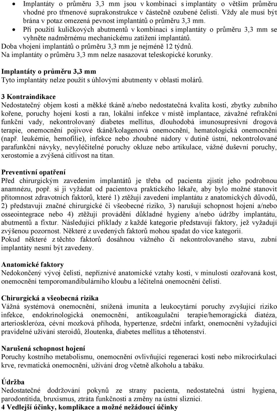 Při použití kuličkových abutmentů v kombinaci s implantáty o průměru 3,3 mm se vyhněte nadměrnému mechanickému zatížení implantátů. Doba vhojení implantátů o průměru 3,3 mm je nejméně 12 týdnů.