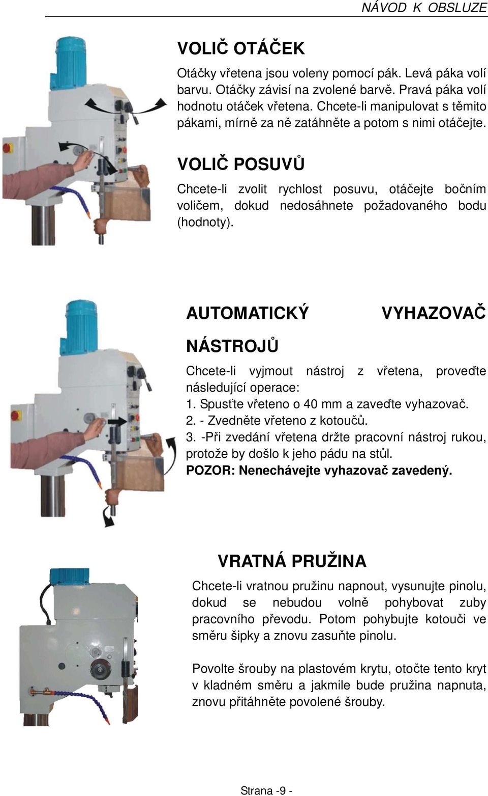 VOLIČ POSUVŮ Chcete-li zvolit rychlost posuvu, otáčejte bočním voličem, dokud nedosáhnete požadovaného bodu (hodnoty).