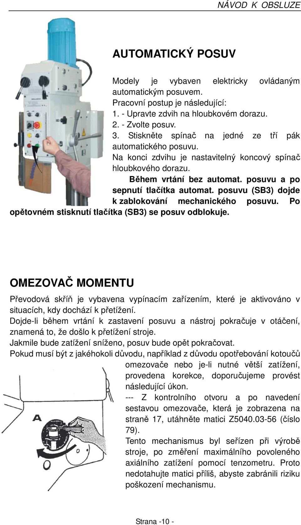 posuvu (SB3) dojde k zablokování mechanického posuvu. Po opětovném stisknutí tlačítka (SB3) se posuv odblokuje.