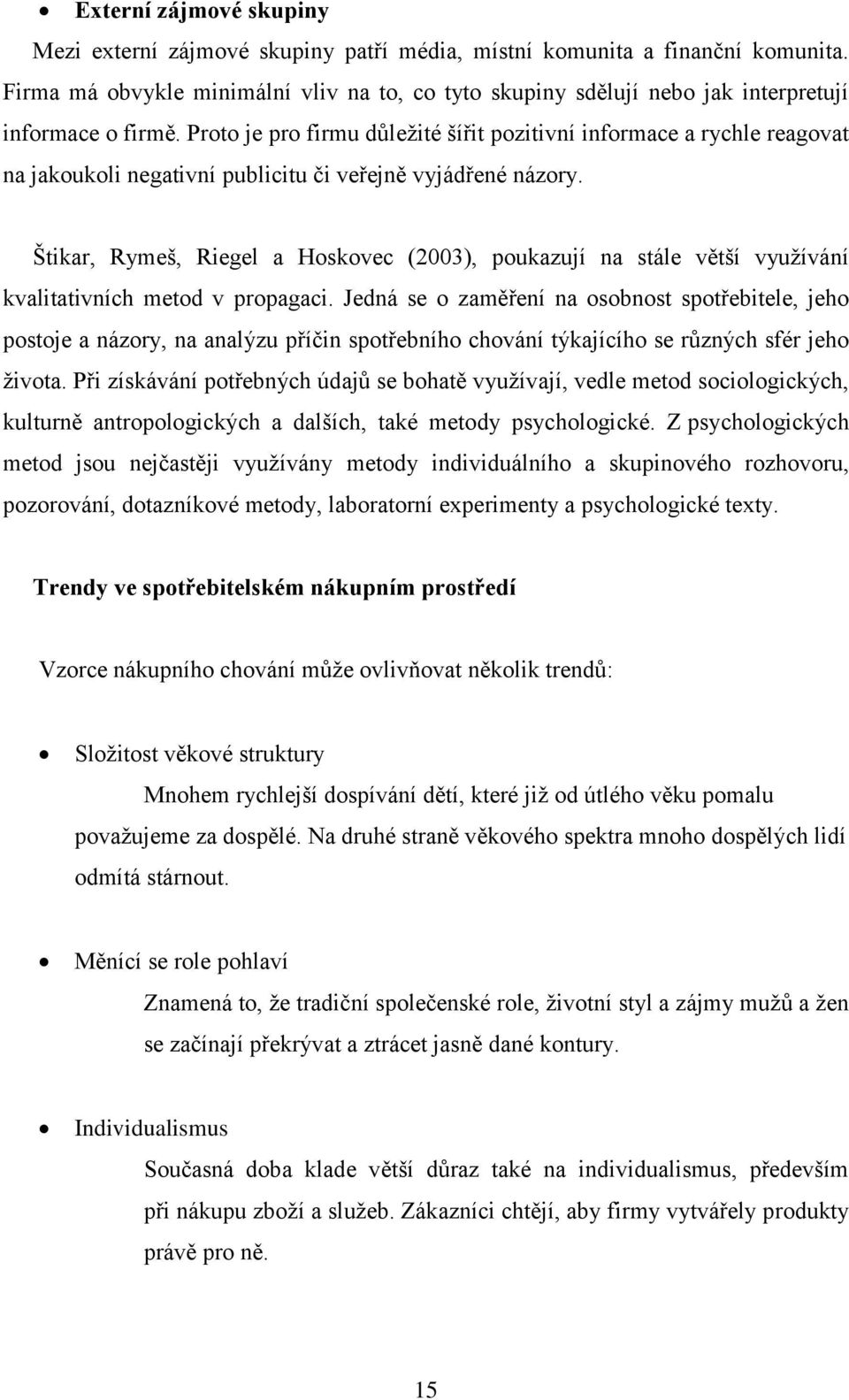 Proto je pro firmu důleţité šířit pozitivní informace a rychle reagovat na jakoukoli negativní publicitu či veřejně vyjádřené názory.