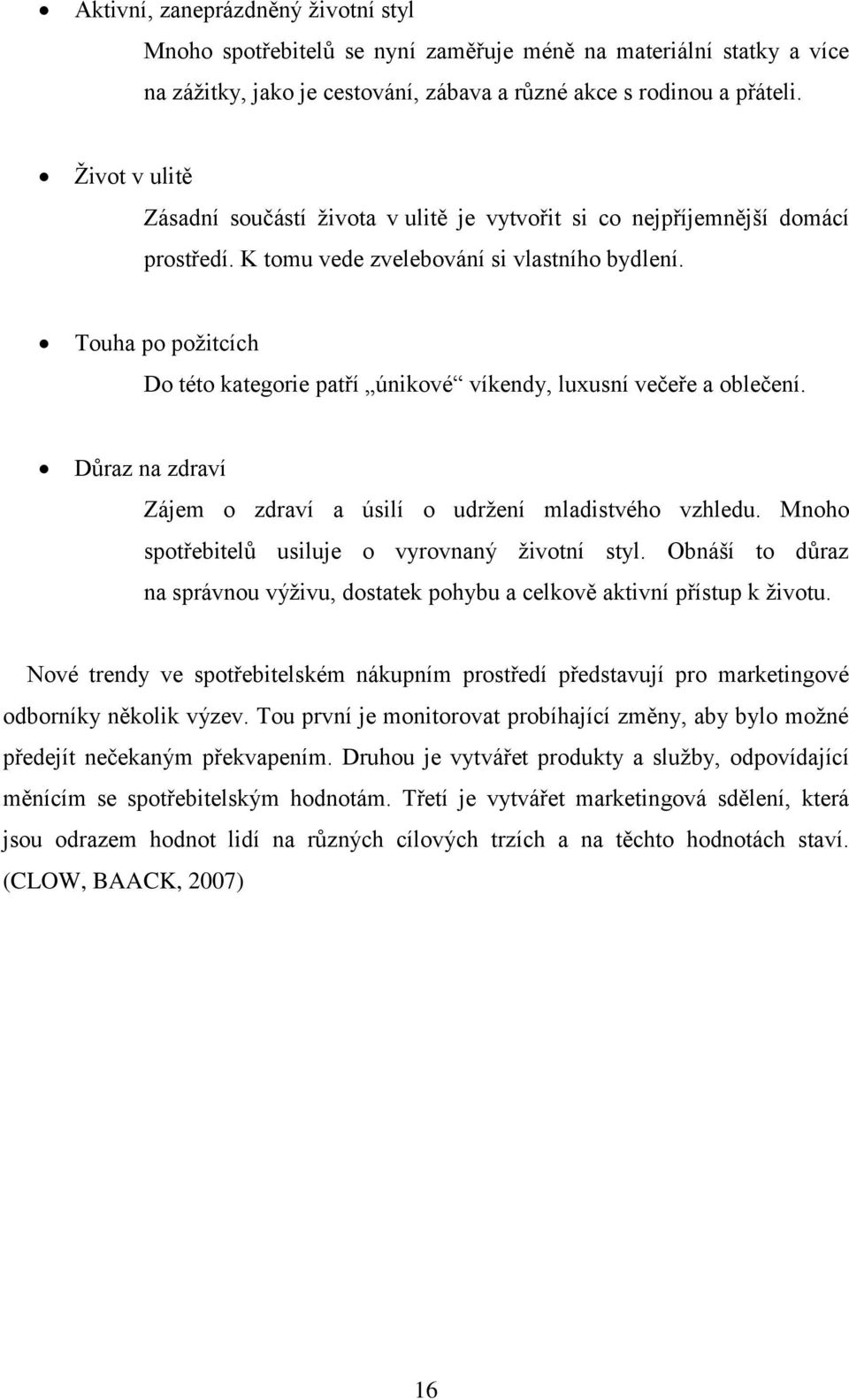 Touha po poţitcích Do této kategorie patří únikové víkendy, luxusní večeře a oblečení. Důraz na zdraví Zájem o zdraví a úsilí o udrţení mladistvého vzhledu.