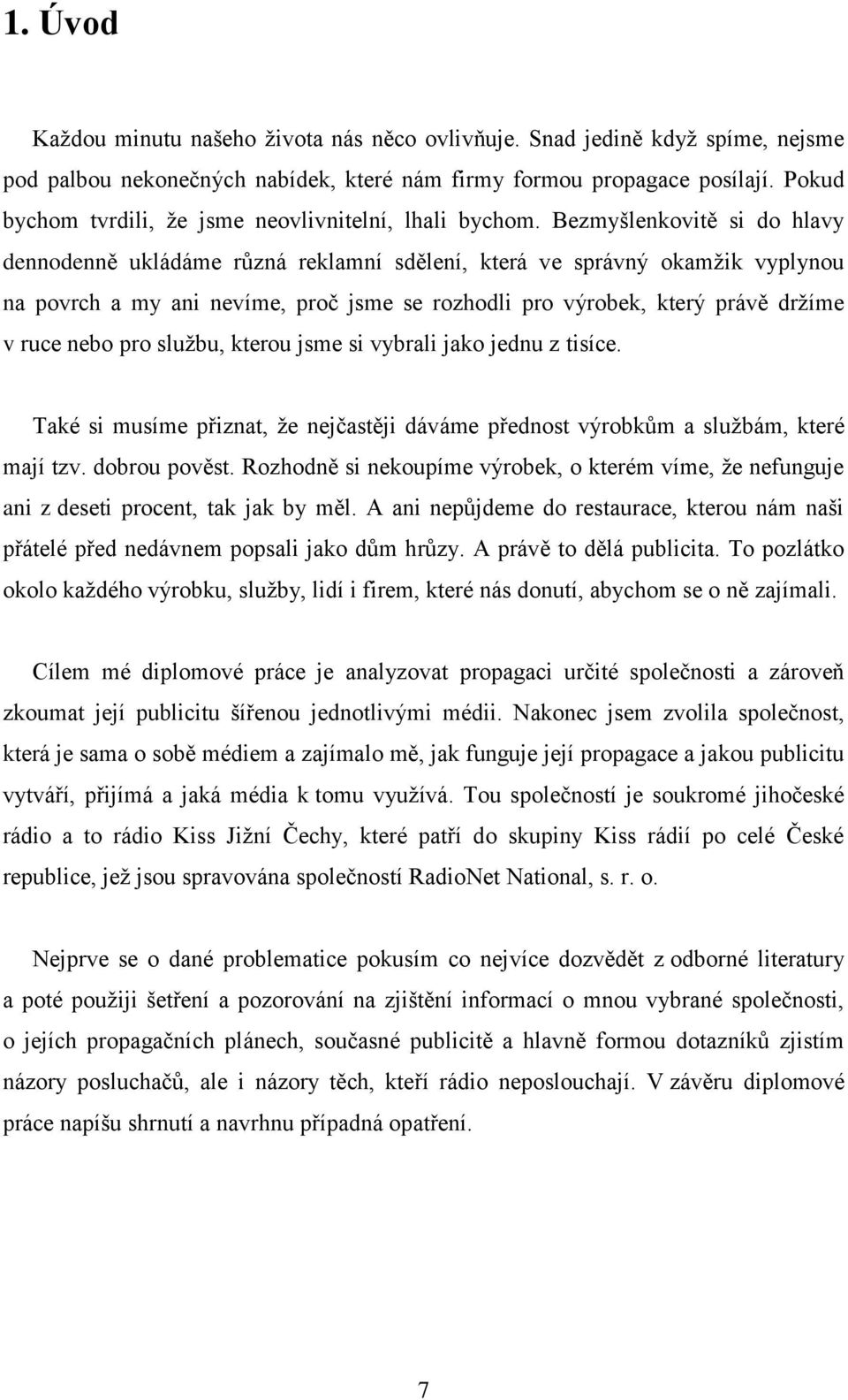 Bezmyšlenkovitě si do hlavy dennodenně ukládáme různá reklamní sdělení, která ve správný okamţik vyplynou na povrch a my ani nevíme, proč jsme se rozhodli pro výrobek, který právě drţíme v ruce nebo