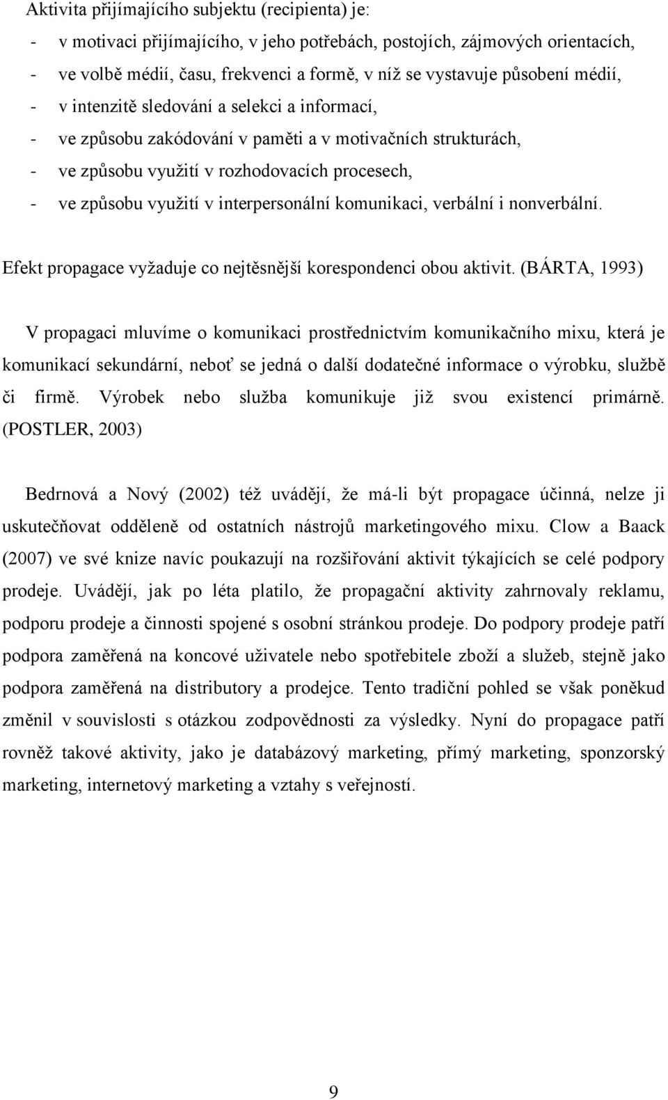 interpersonální komunikaci, verbální i nonverbální. Efekt propagace vyţaduje co nejtěsnější korespondenci obou aktivit.