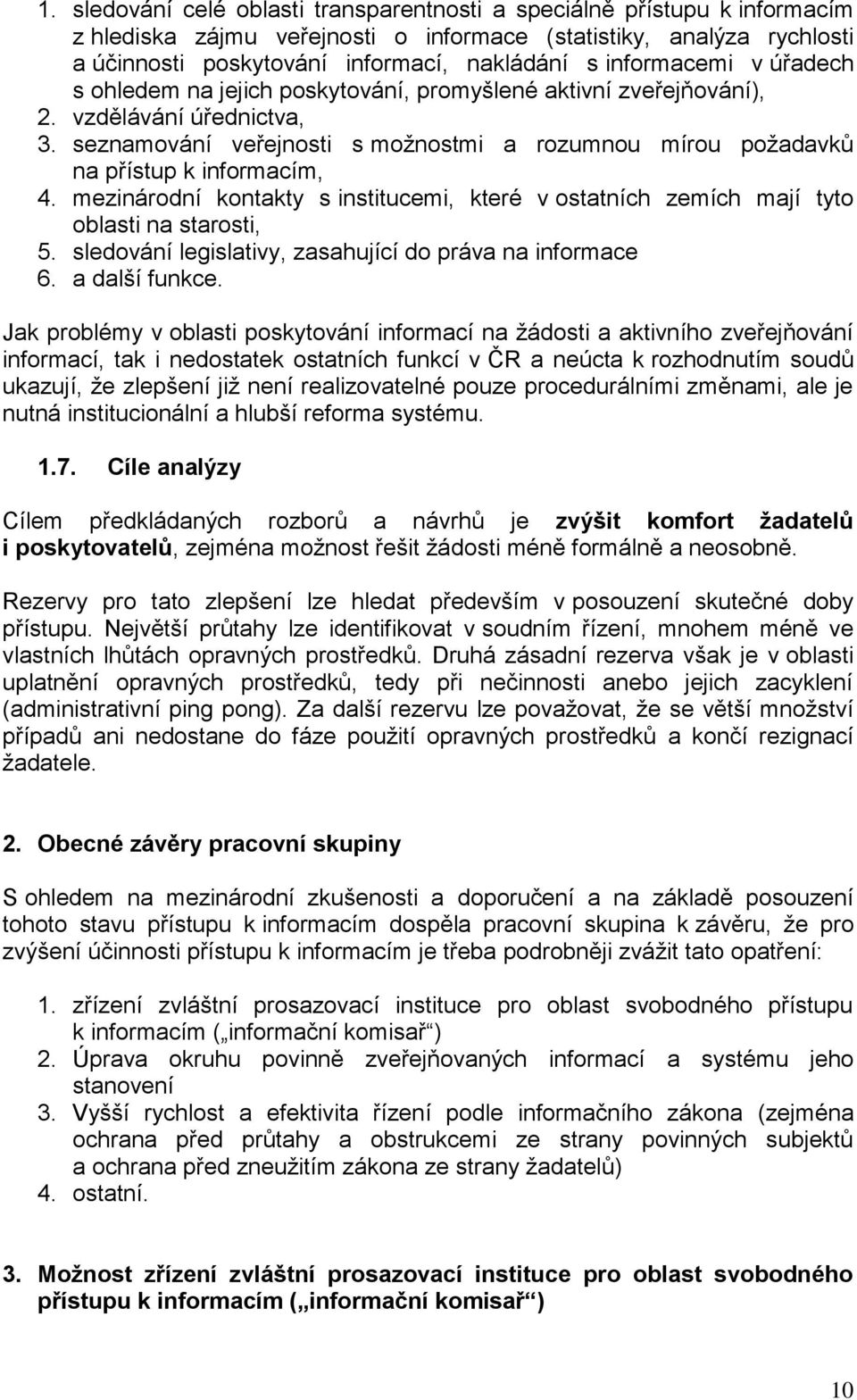 seznamování veřejnosti s možnostmi a rozumnou mírou požadavků na přístup k informacím, 4. mezinárodní kontakty s institucemi, které v ostatních zemích mají tyto oblasti na starosti, 5.